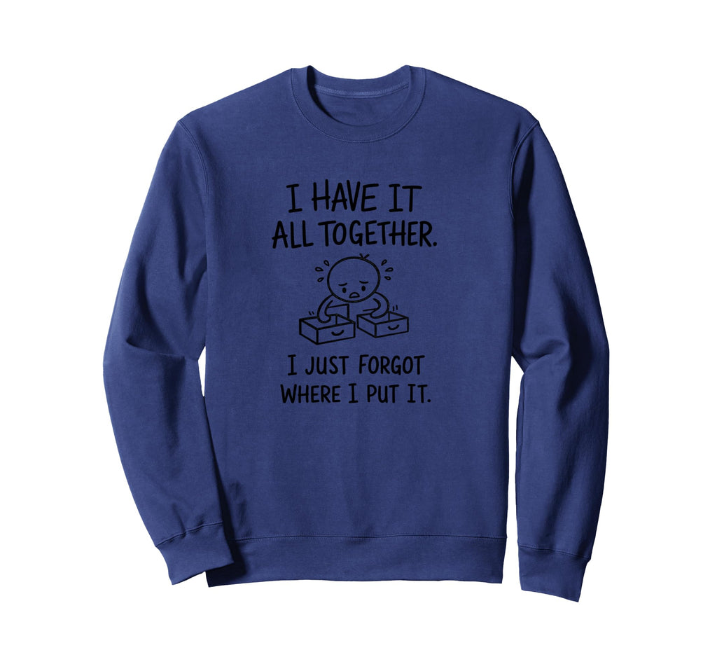 I Have It All Together I Just Sweatshirt - Fun Novelty Design for Adults - T-Shirt, Sweatshirt, Hoodie