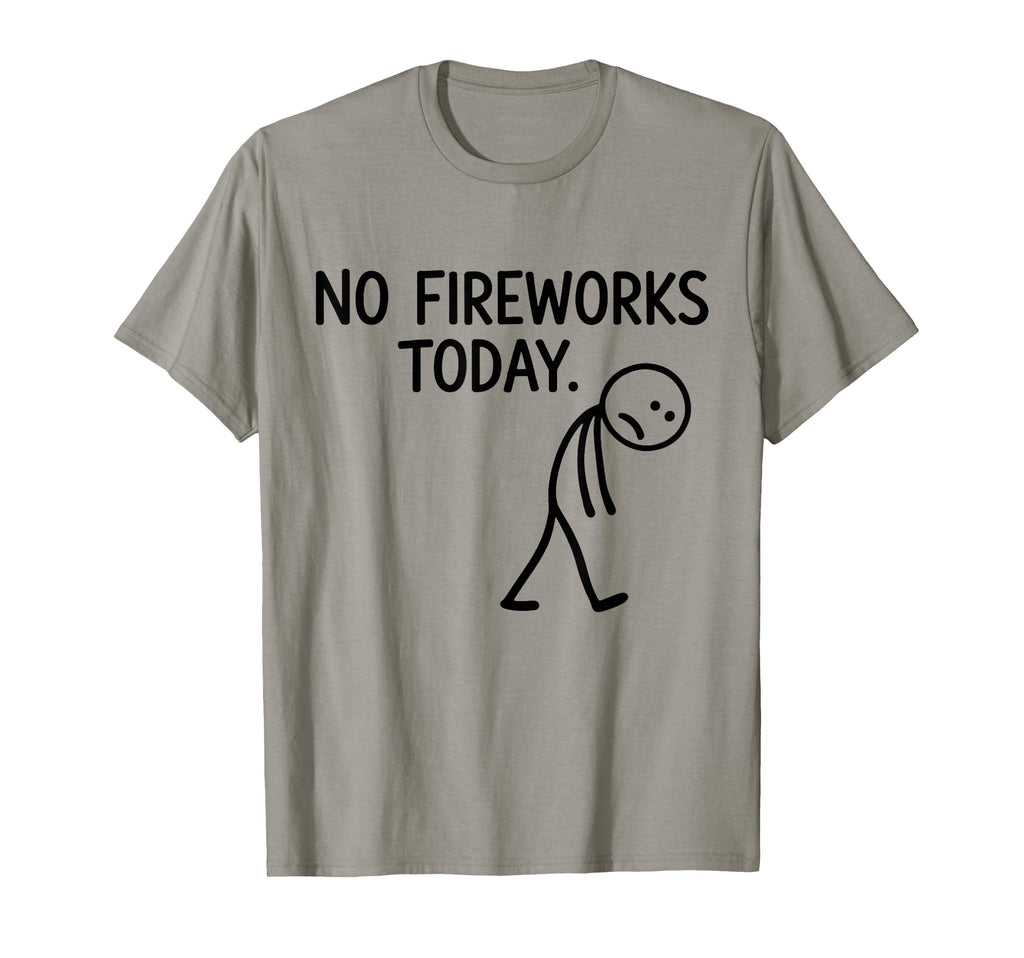 No Fireworks Today Funny July 4 New T-Shirt - Aesthetic Graphic for Adults - T-Shirt, Sweatshirt, Hoodie