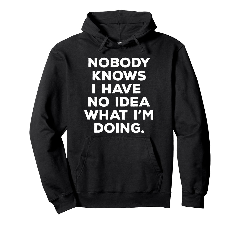 Nobody Knows I Have No What Im Hoodie - Casual Everyday Wear Men Women - T-Shirt, Sweatshirt, Hoodie
