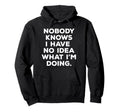 Nobody Knows I Have No What Im Hoodie - Casual Everyday Wear Men Women - T-Shirt, Sweatshirt, Hoodie