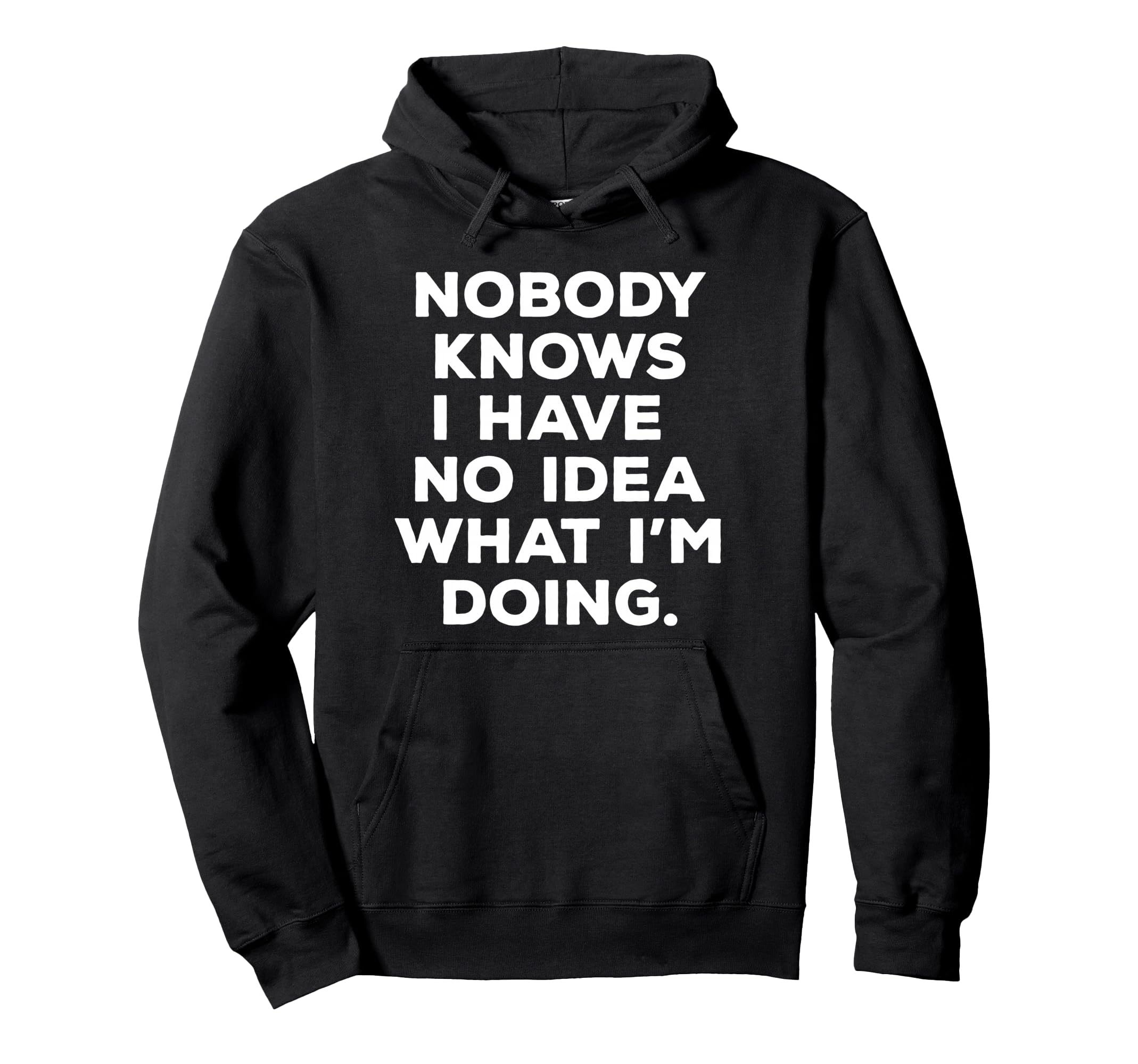 Nobody Knows I Have No What Im Hoodie - Casual Everyday Wear Men Women - T-Shirt, Sweatshirt, Hoodie