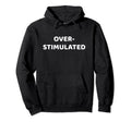 Funny Adhd Things Overstimulated Hoodie - Unique Graphic Men Women - T-Shirt, Sweatshirt, Hoodie