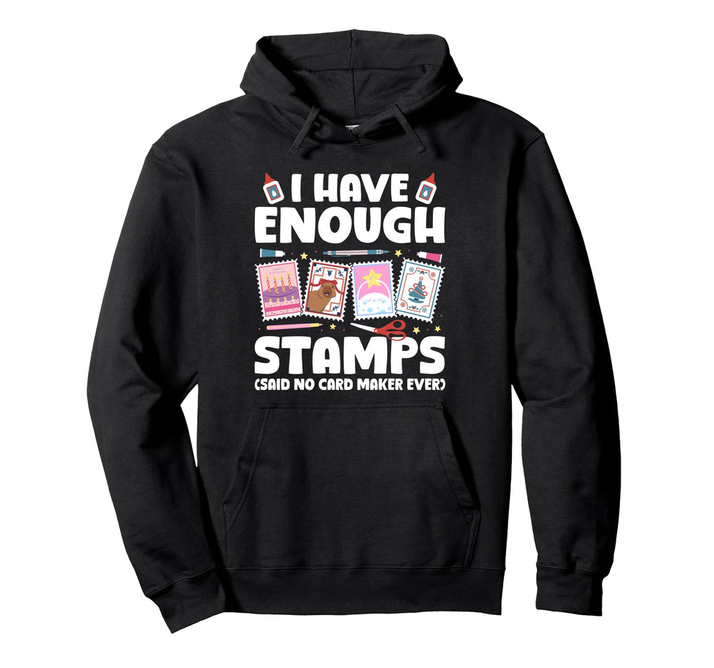 I Have Enough Card Making Papercrafting Hoodie - Custom Art Print Men Women - T-Shirt, Sweatshirt, Hoodie
