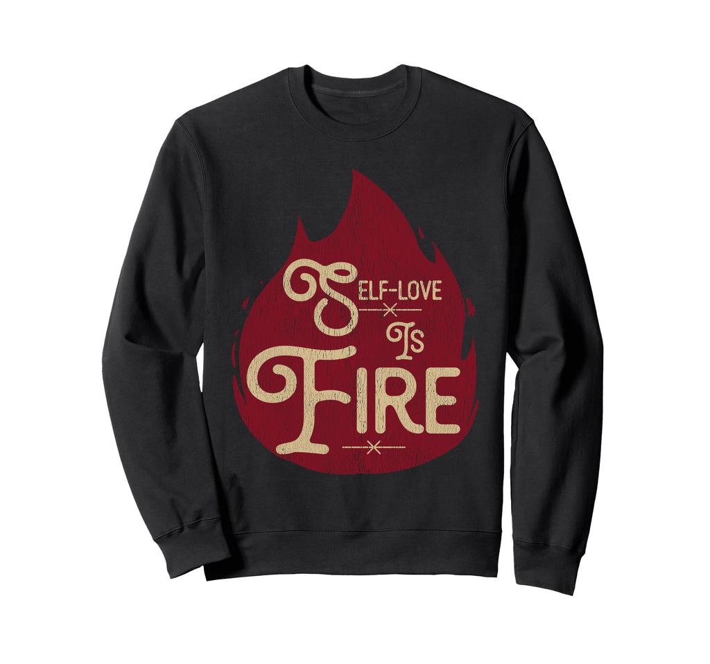 Self Love Is Fire Empowering Sweatshirt - Casual Everyday Wear Unisex - T-Shirt, Sweatshirt, Hoodie