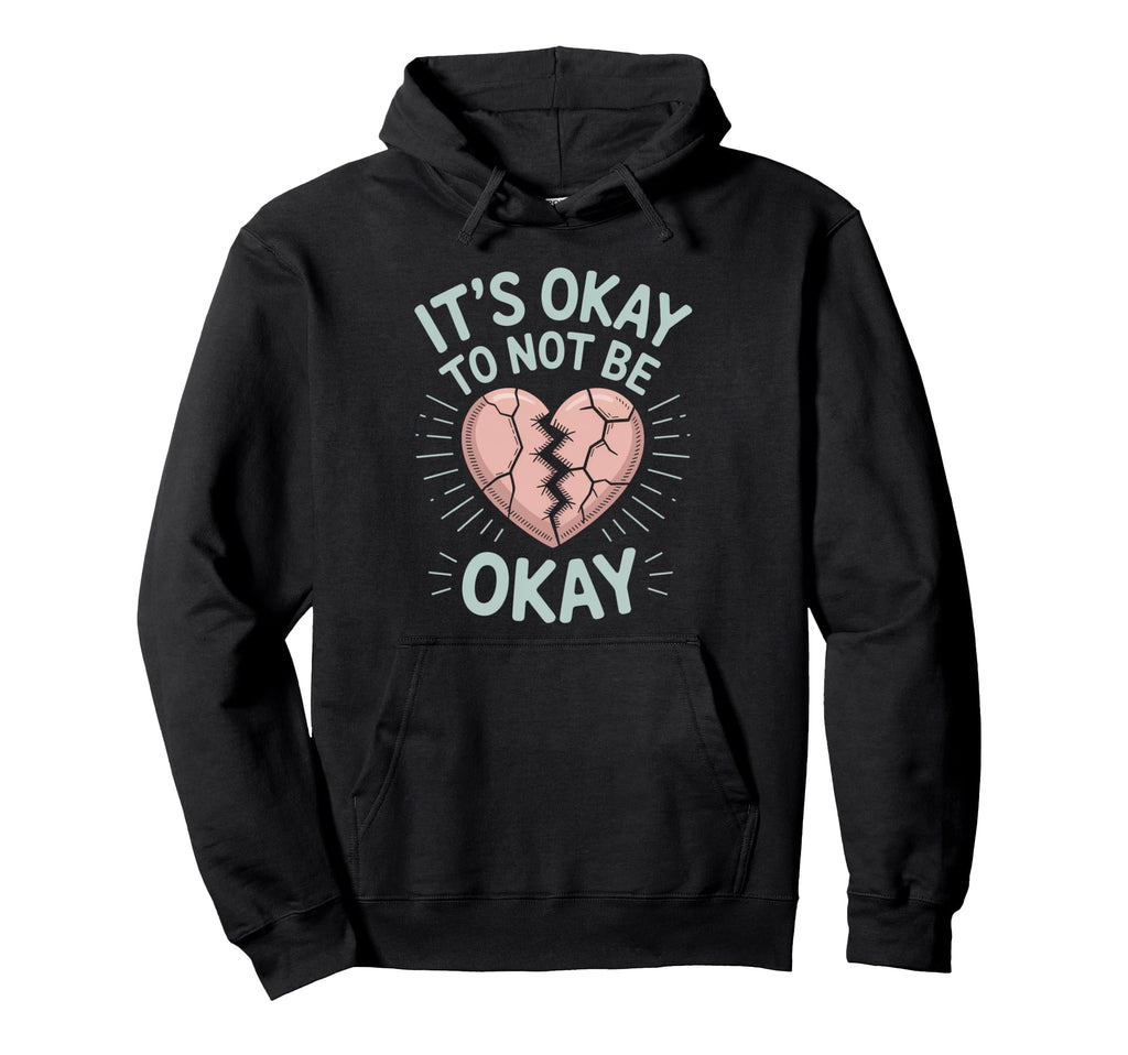 Its Okay To Not Be Okay Mental Hoodie - Casual Everyday Wear Men Women - T-Shirt, Sweatshirt, Hoodie