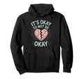 Its Okay To Not Be Okay Mental Hoodie - Casual Everyday Wear Men Women - T-Shirt, Sweatshirt, Hoodie