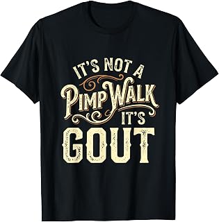 It's Not A Pimp Walk It's Gout T-Shirt Unisex T-shirt, Sweatshirt, Hoodie, Long Sleeve Tee - T-Shirt, Sweatshirt, Hoodie