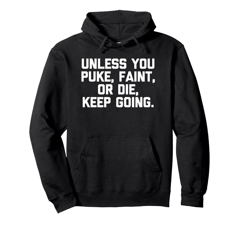 Unless You Puke Faint Or Die Keep Going Hoodie - Aesthetic Graphic Unisex - T-Shirt, Sweatshirt, Hoodie