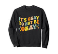 Its Okay To Not Be Okay Mental Sweatshirt - Casual Everyday Wear Unisex - T-Shirt, Sweatshirt, Hoodie