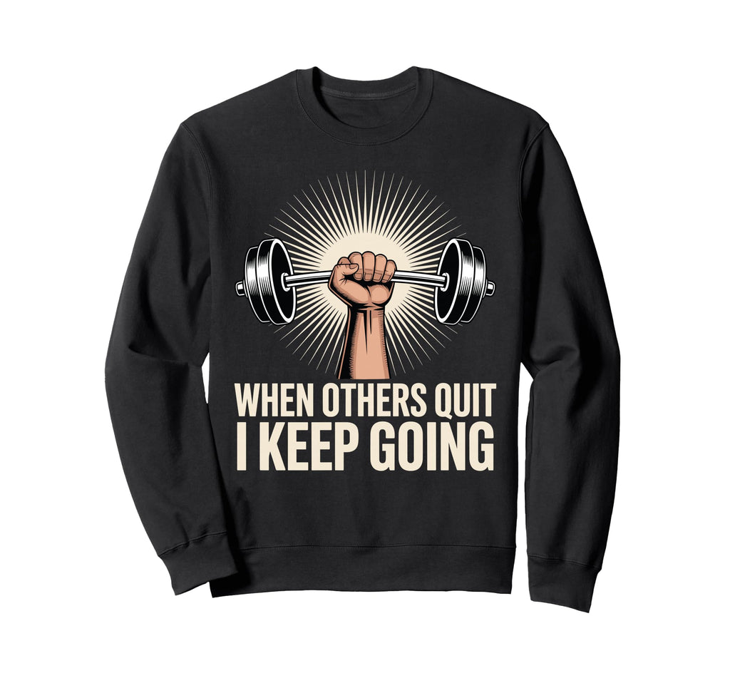 When Others Quit I Keep Going Sweatshirt - Streetwear Style for Adults - T-Shirt, Sweatshirt, Hoodie