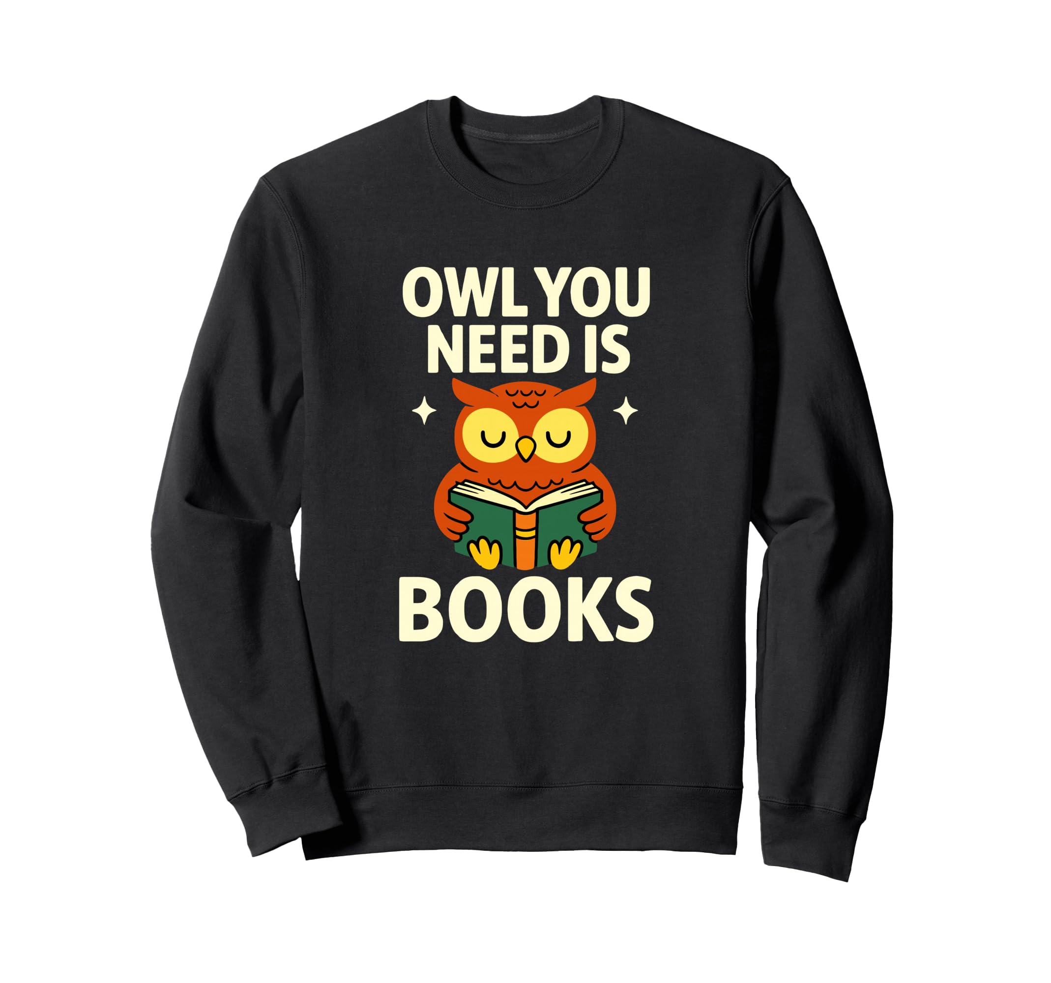 Owl You Need Is Books Funny Reading Sweatshirt - Novelty Apparel for Adults - T-Shirt, Sweatshirt, Hoodie