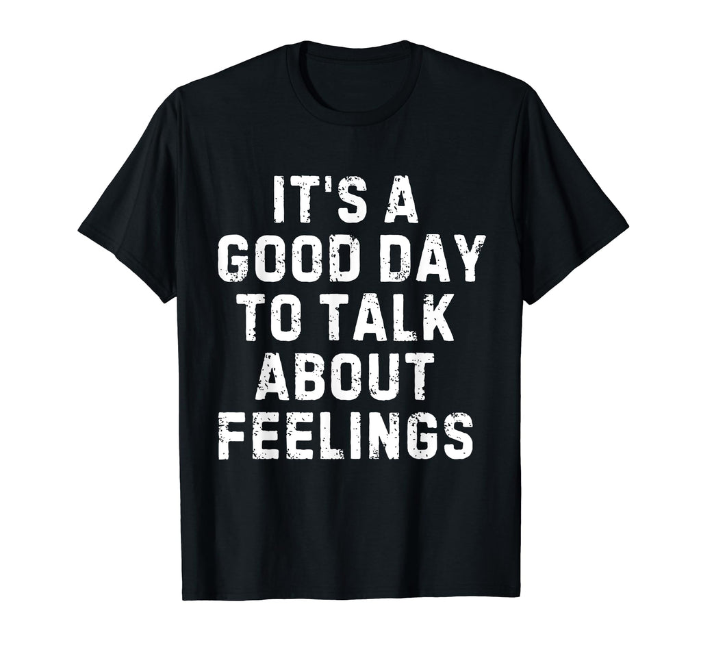 Its Good Day To Talk About Feelings T-Shirt - Graphic Print Men Women - T-Shirt, Sweatshirt, Hoodie