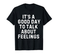 Its Good Day To Talk About Feelings T-Shirt - Graphic Print Men Women - T-Shirt, Sweatshirt, Hoodie