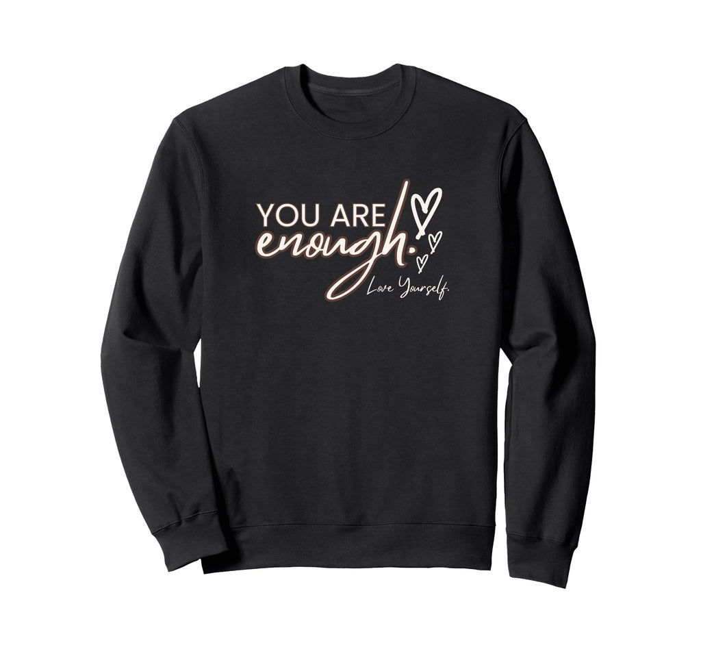 You Are Enough Love Yourself Sweatshirt - Casual Everyday Wear Unisex - T-Shirt, Sweatshirt, Hoodie