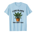 I Like Plants They Dont Talk Funny T-Shirt - Fun Novelty Design Unisex - T-Shirt, Sweatshirt, Hoodie