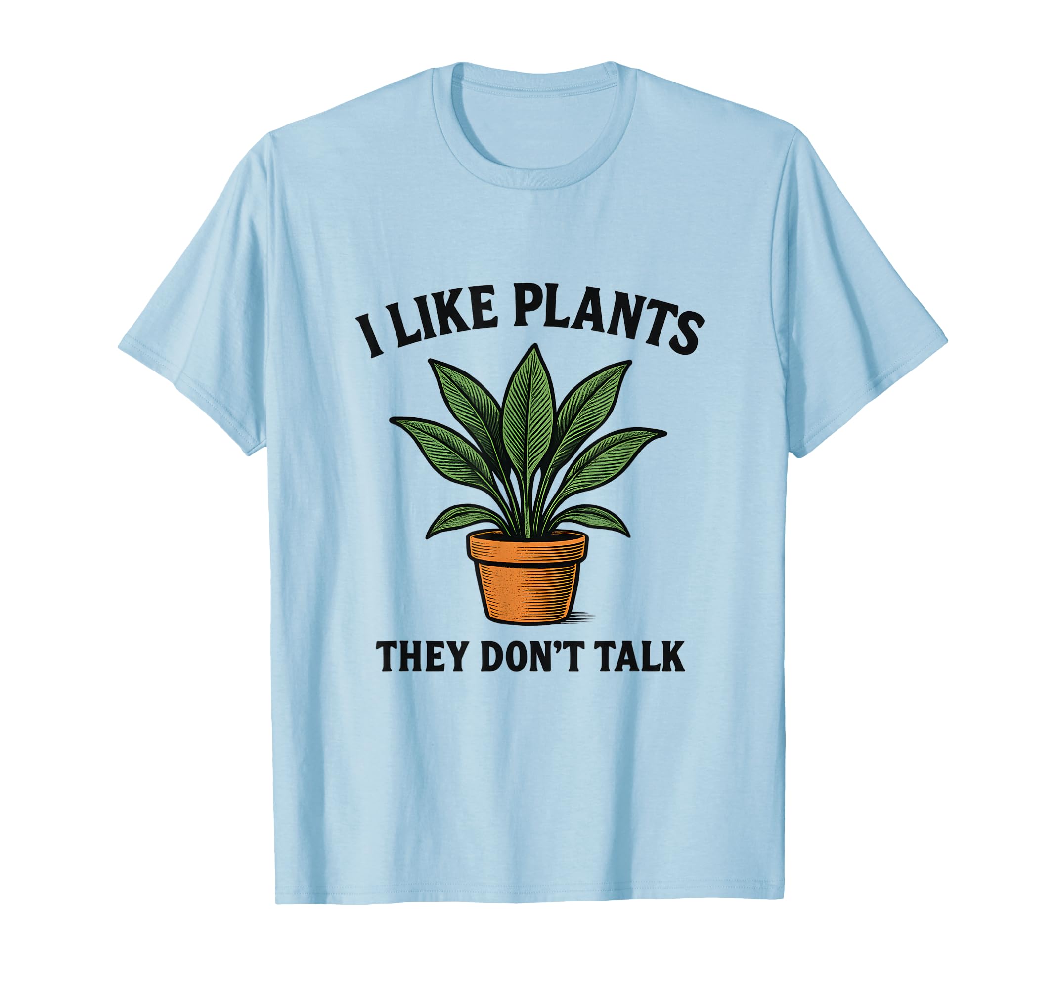 I Like Plants They Dont Talk Funny T-Shirt - Fun Novelty Design Unisex - T-Shirt, Sweatshirt, Hoodie