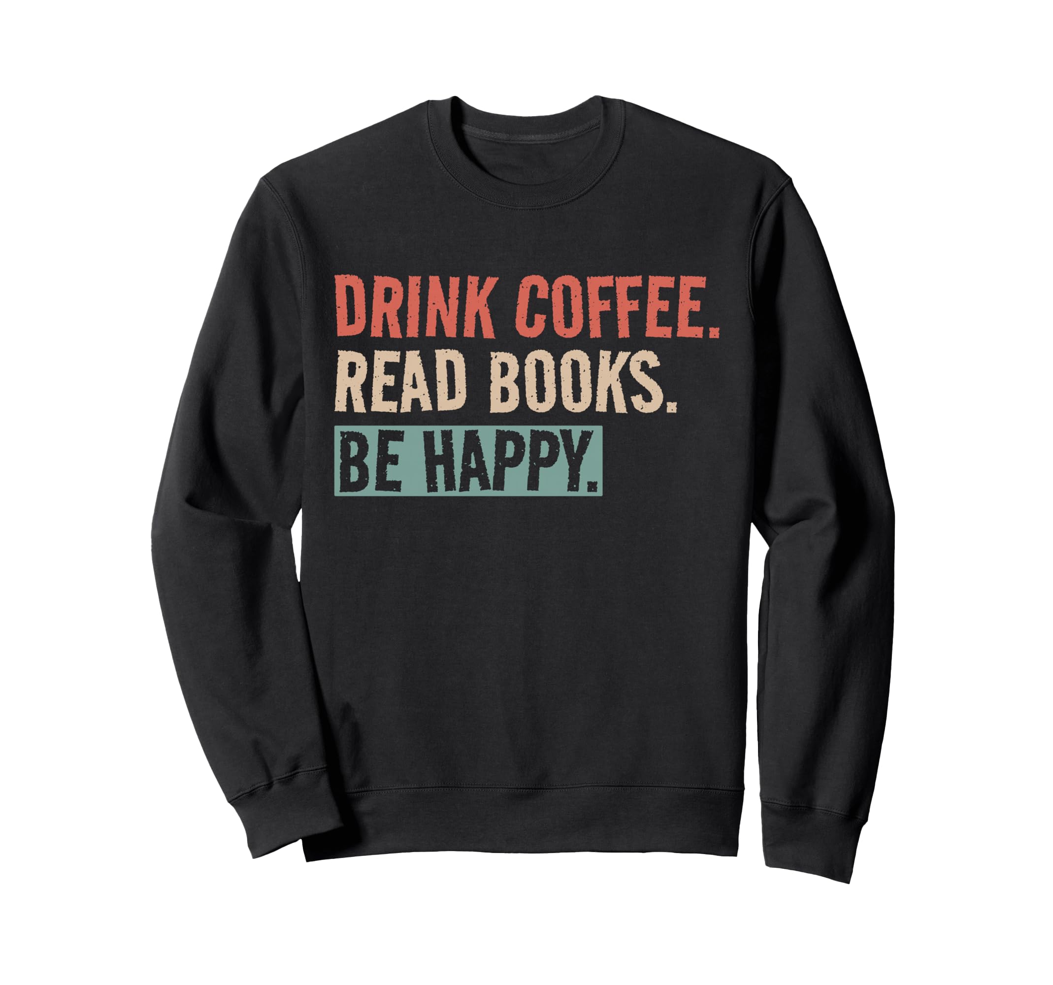 Drink Coffee Read Books Be Happy Sweatshirt - Graphic Print for Adults - T-Shirt, Sweatshirt, Hoodie