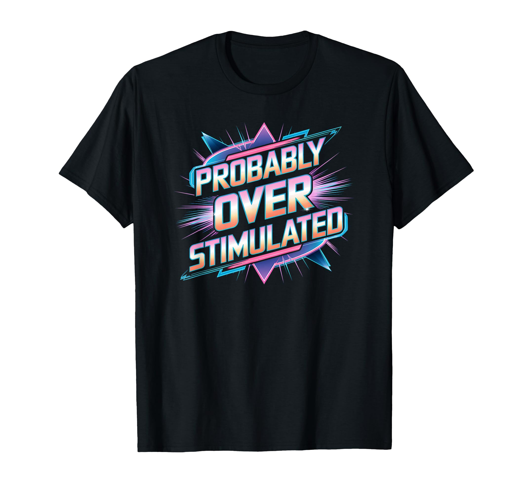 Probably Overstimulated 80S T-Shirt - Streetwear Style Men Women - T-Shirt, Sweatshirt, Hoodie