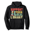 Support Your Local Library Book Readers Hoodie - Novelty Apparel Unisex - T-Shirt, Sweatshirt, Hoodie
