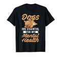Dogs Are My Mental Health T-Shirt - Fun Novelty Design Men Women - T-Shirt, Sweatshirt, Hoodie
