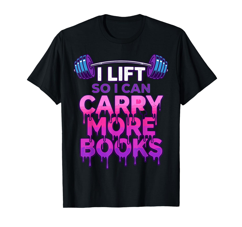 I Lift So I Can Carry More Books T-Shirt - Fun Novelty Design Unisex - T-Shirt, Sweatshirt, Hoodie