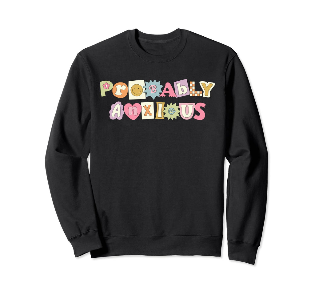 Probably Anxious Anxiety Positive Sweatshirt - Trendy Graphic Men Women - T-Shirt, Sweatshirt, Hoodie