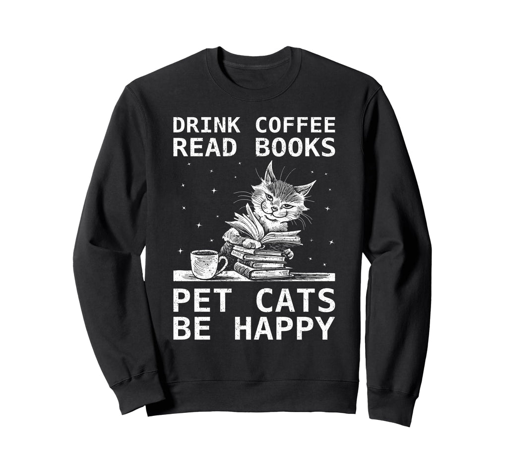 Drink Coffee Read Books Pet Cats Be Sweatshirt - Aesthetic Graphic Unisex - T-Shirt, Sweatshirt, Hoodie
