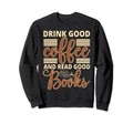 Drink Good Coffee And Read Good Sweatshirt - Graphic Print for Adults - T-Shirt, Sweatshirt, Hoodie