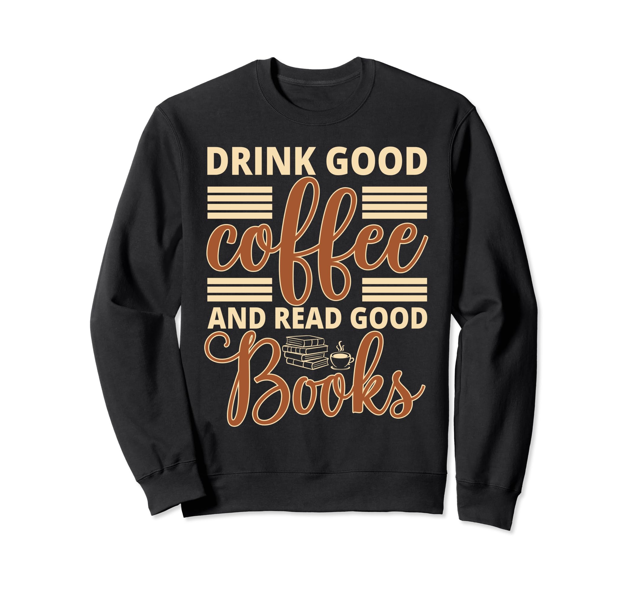 Drink Good Coffee And Read Good Sweatshirt - Graphic Print for Adults - T-Shirt, Sweatshirt, Hoodie