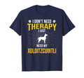 I Just Need My Xoloitzcuintli Dog Lover T-Shirt - Streetwear Style Unisex - T-Shirt, Sweatshirt, Hoodie