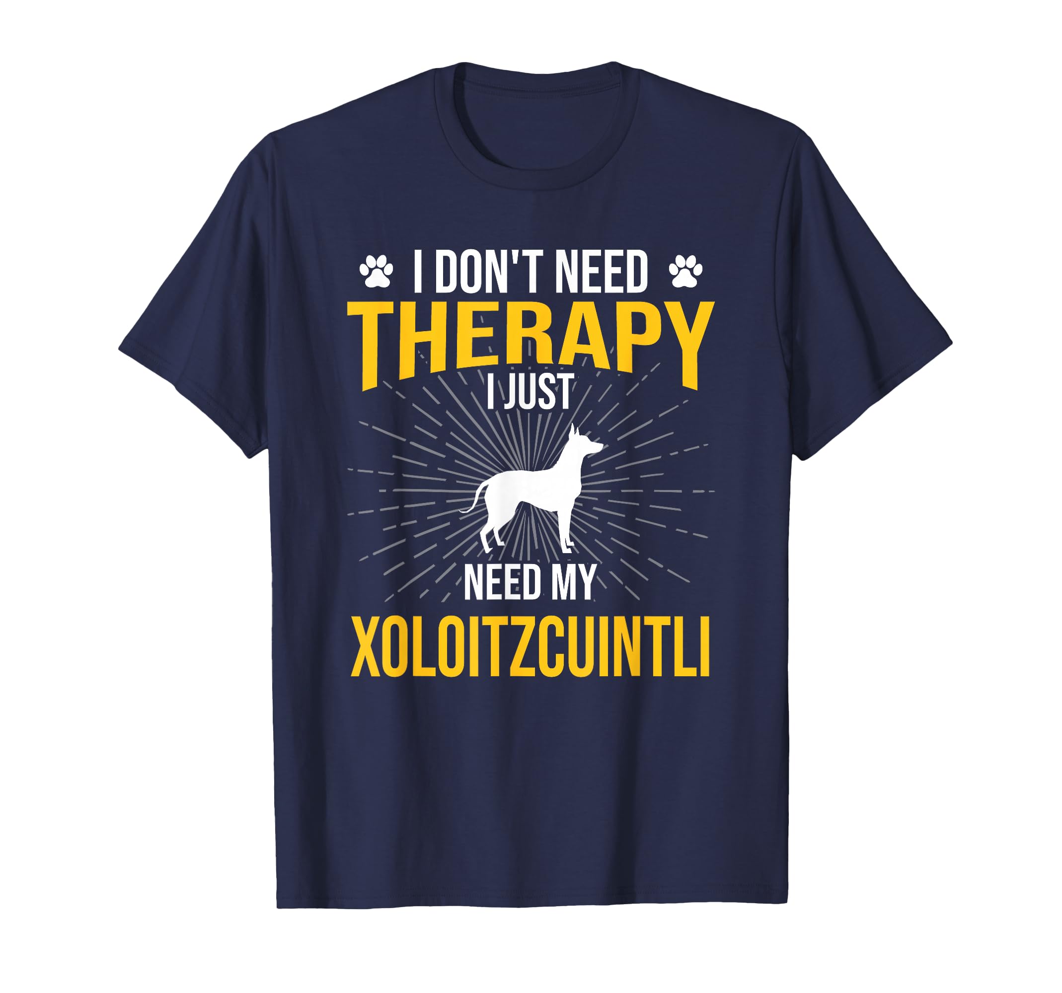 I Just Need My Xoloitzcuintli Dog Lover T-Shirt - Streetwear Style Unisex - T-Shirt, Sweatshirt, Hoodie