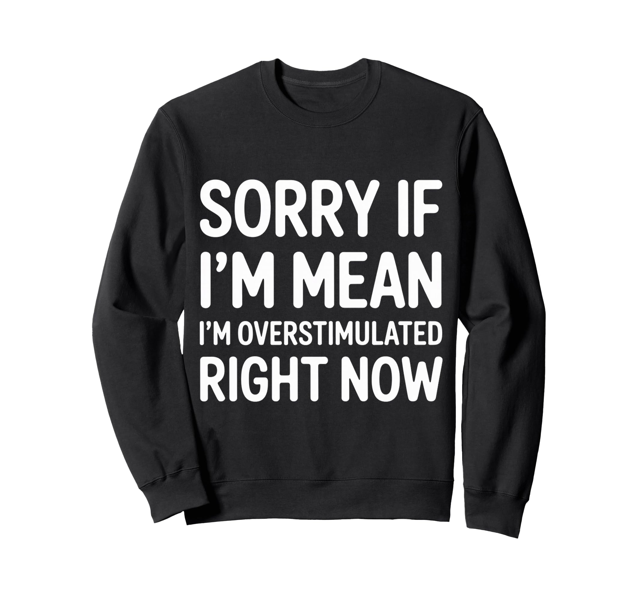 Sorry If Im Mean Im Overstimulated Sweatshirt - Novelty Apparel Men Women - T-Shirt, Sweatshirt, Hoodie