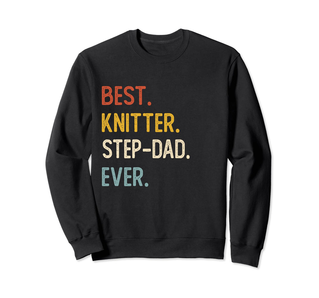 Funny Dad Best Knitter Step Dad Sweatshirt - Novelty Apparel Men Women - T-Shirt, Sweatshirt, Hoodie