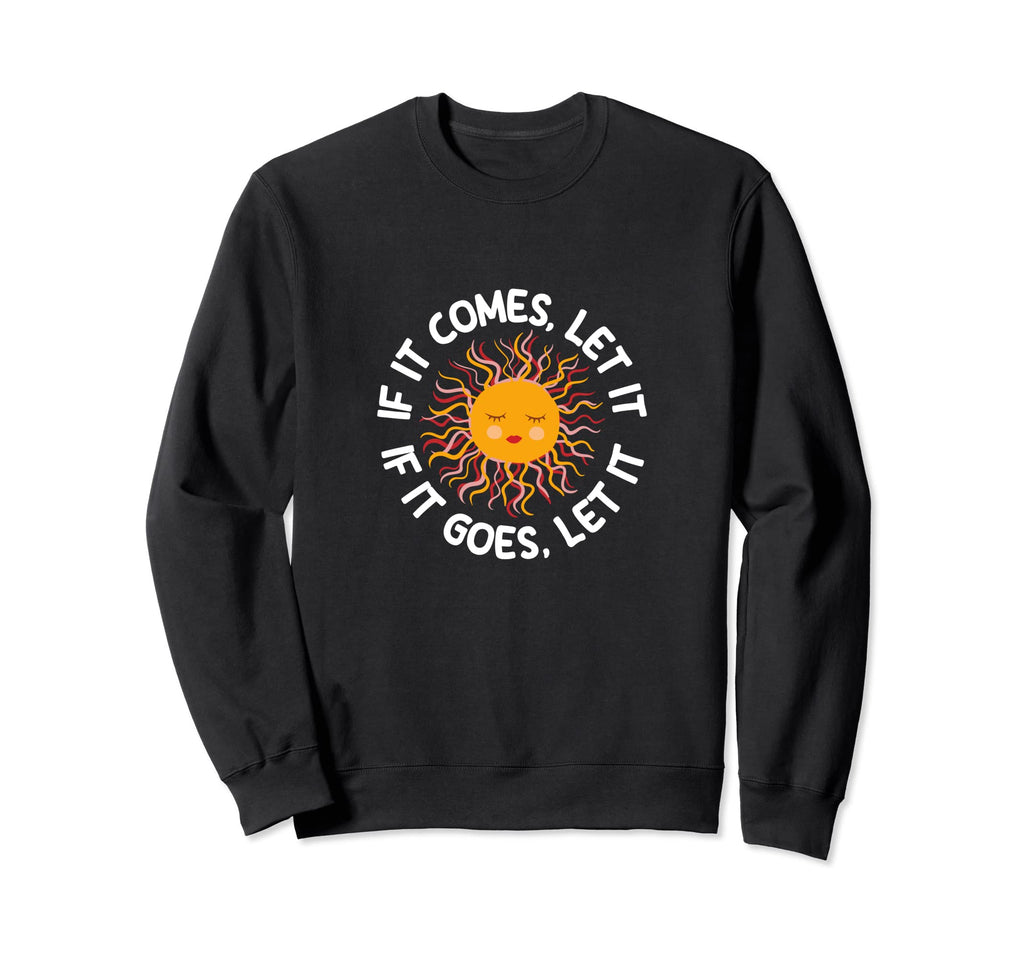If It Comes Let It If It Goes Let Sweatshirt - Streetwear Style for Adults - T-Shirt, Sweatshirt, Hoodie