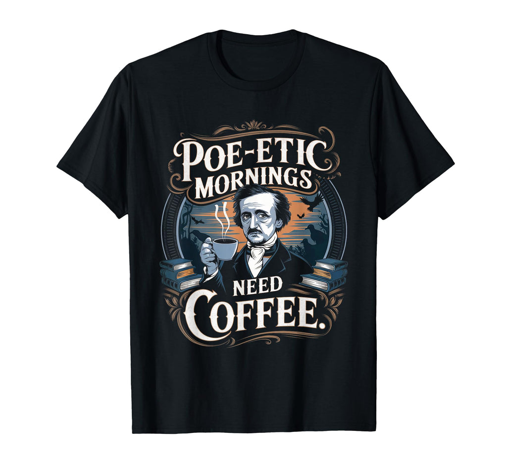 Edgar Allan Poe Etic Mornings Need T-Shirt - Novelty Apparel for Adults - T-Shirt, Sweatshirt, Hoodie
