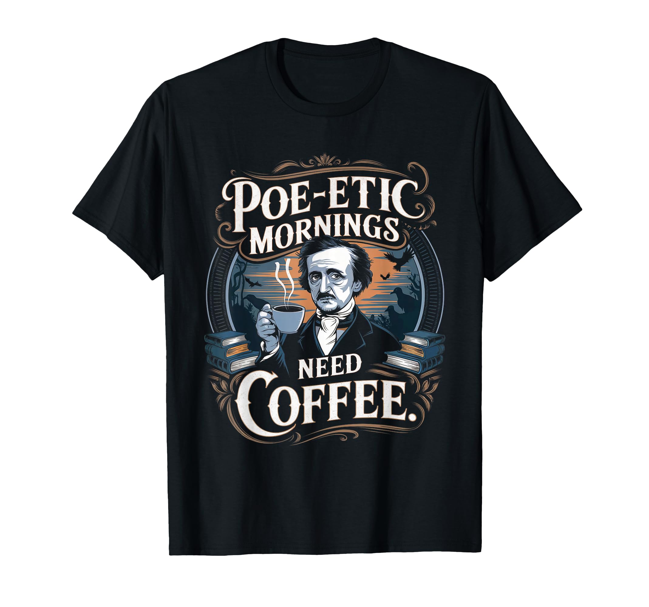 Edgar Allan Poe Etic Mornings Need T-Shirt - Novelty Apparel for Adults - T-Shirt, Sweatshirt, Hoodie