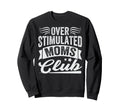 Overstimulated Moms Club Funny Sweatshirt - Graphic Print Men Women - T-Shirt, Sweatshirt, Hoodie