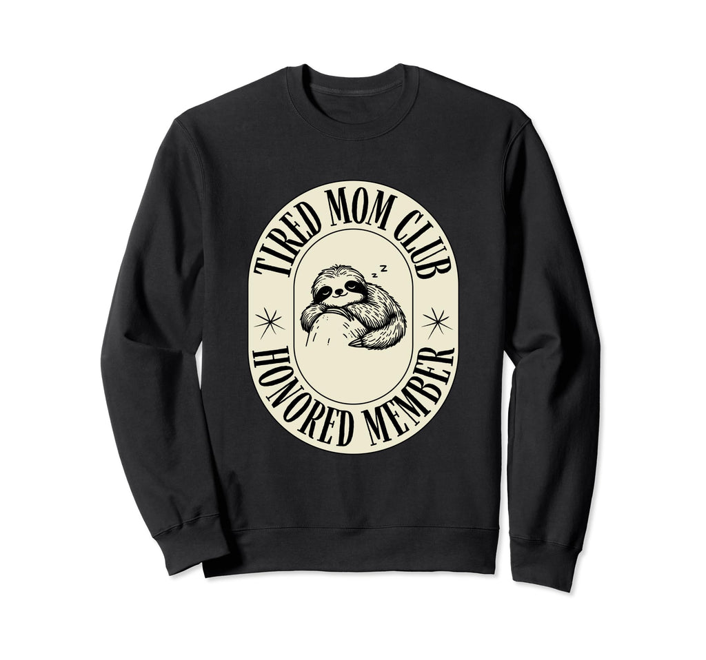 Tired Moms Club Tired Mama Sweatshirt - Fun Novelty Design Men Women - T-Shirt, Sweatshirt, Hoodie