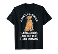 Gentle Reminder Labradors Are Better T-Shirt - Graphic Print Men Women - T-Shirt, Sweatshirt, Hoodie