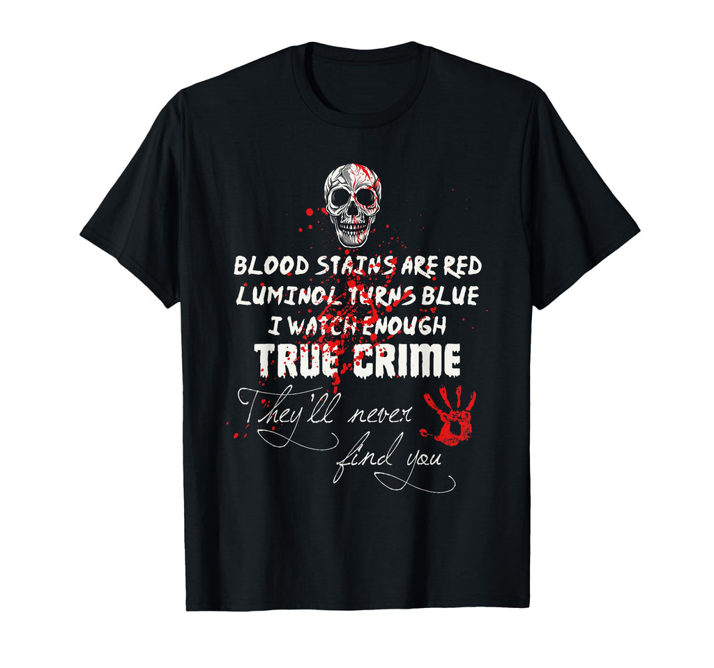 I Watch Enough True Crime Theyll Never T-Shirt - Novelty Apparel Men Women - T-Shirt, Sweatshirt, Hoodie
