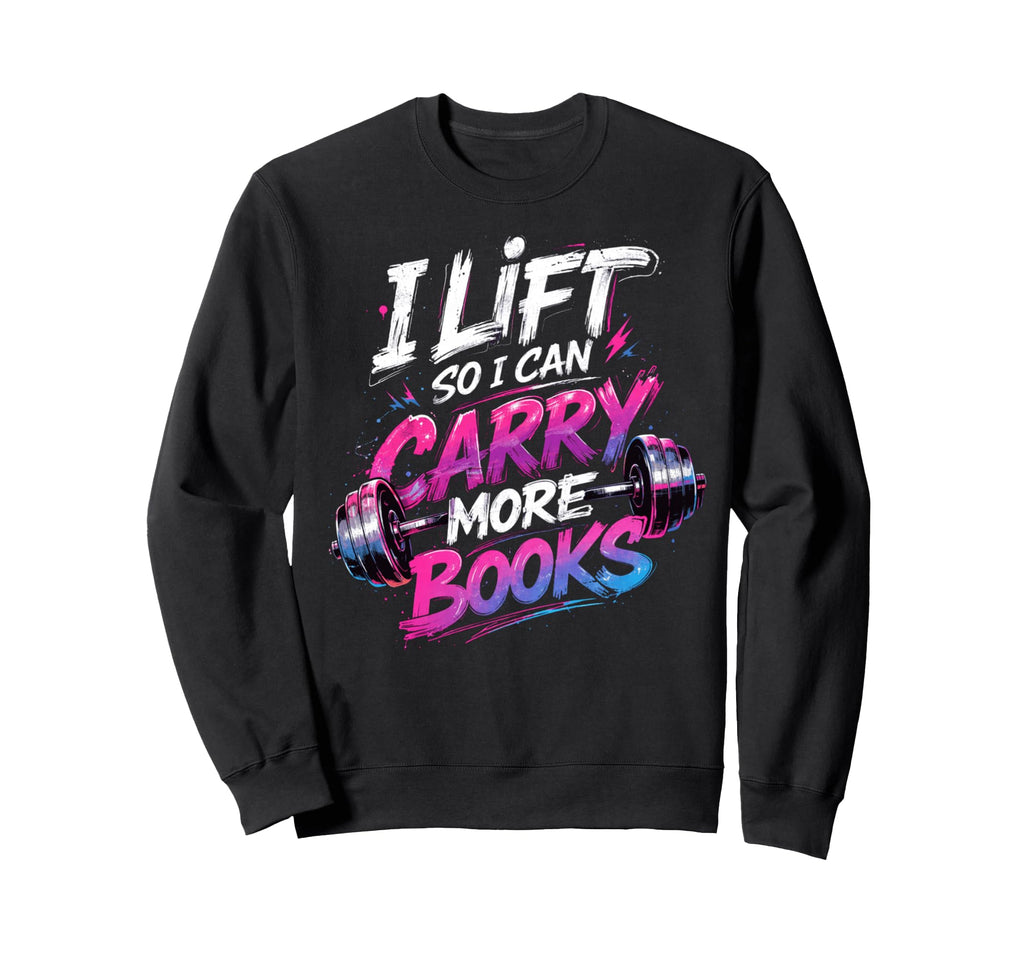 Lift So I Can Carry More Books Sweatshirt - Minimalist Print Men Women - T-Shirt, Sweatshirt, Hoodie