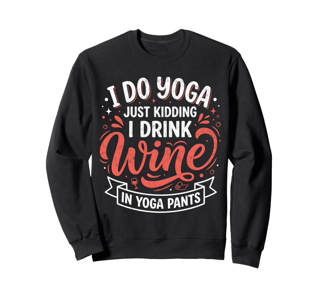 I Do Yoga Just Kidding I Drink Sweatshirt - Casual Everyday Wear Men Women - T-Shirt, Sweatshirt, Hoodie