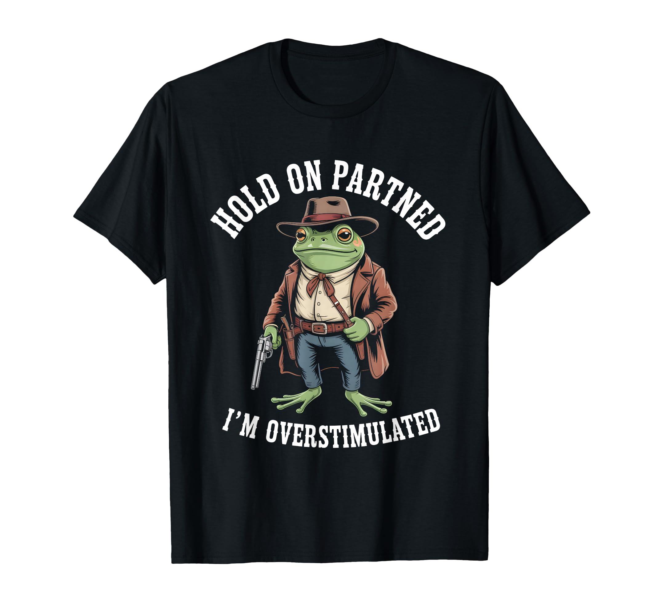 Hold Partner Im Overstimulated Frog T-Shirt - Streetwear Style Unisex - T-Shirt, Sweatshirt, Hoodie