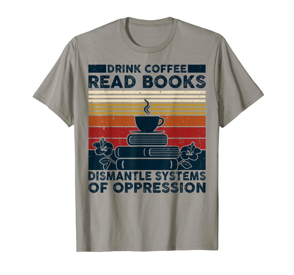 Drink Coffee Read Books Dismantle T-Shirt - Minimalist Print Unisex - T-Shirt, Sweatshirt, Hoodie