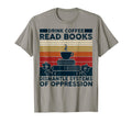 Drink Coffee Read Books Dismantle T-Shirt - Minimalist Print Unisex - T-Shirt, Sweatshirt, Hoodie