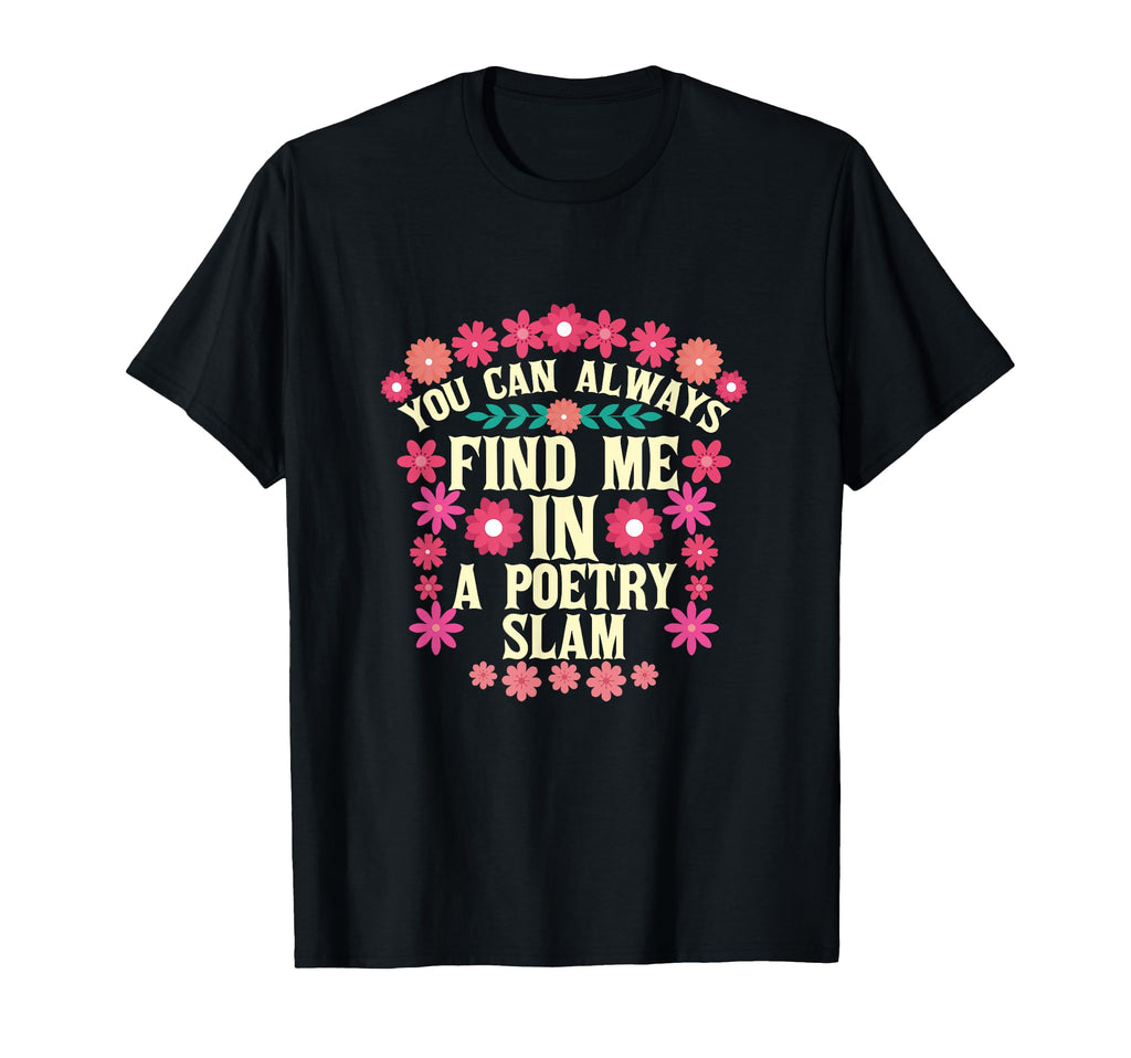 You Can Always Find Me Poetry Slam T-Shirt - Casual Everyday Wear Unisex - T-Shirt, Sweatshirt, Hoodie