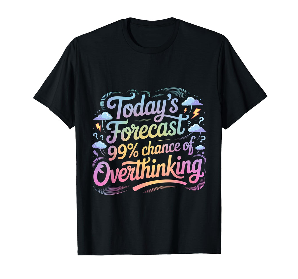 Todays Forecast 99 Chance Overthinking T-Shirt - Graphic Print for Adults - T-Shirt, Sweatshirt, Hoodie