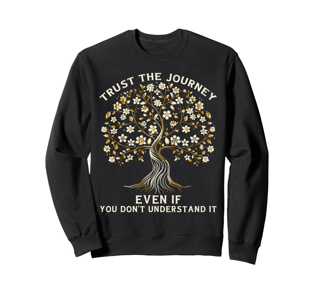 Trust Journey Tree Life Growth Mindset Sweatshirt - Trendy Graphic Unisex - T-Shirt, Sweatshirt, Hoodie