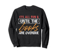 Its All Fun And Games Until Books Sweatshirt - Trendy Graphic Men Women - T-Shirt, Sweatshirt, Hoodie