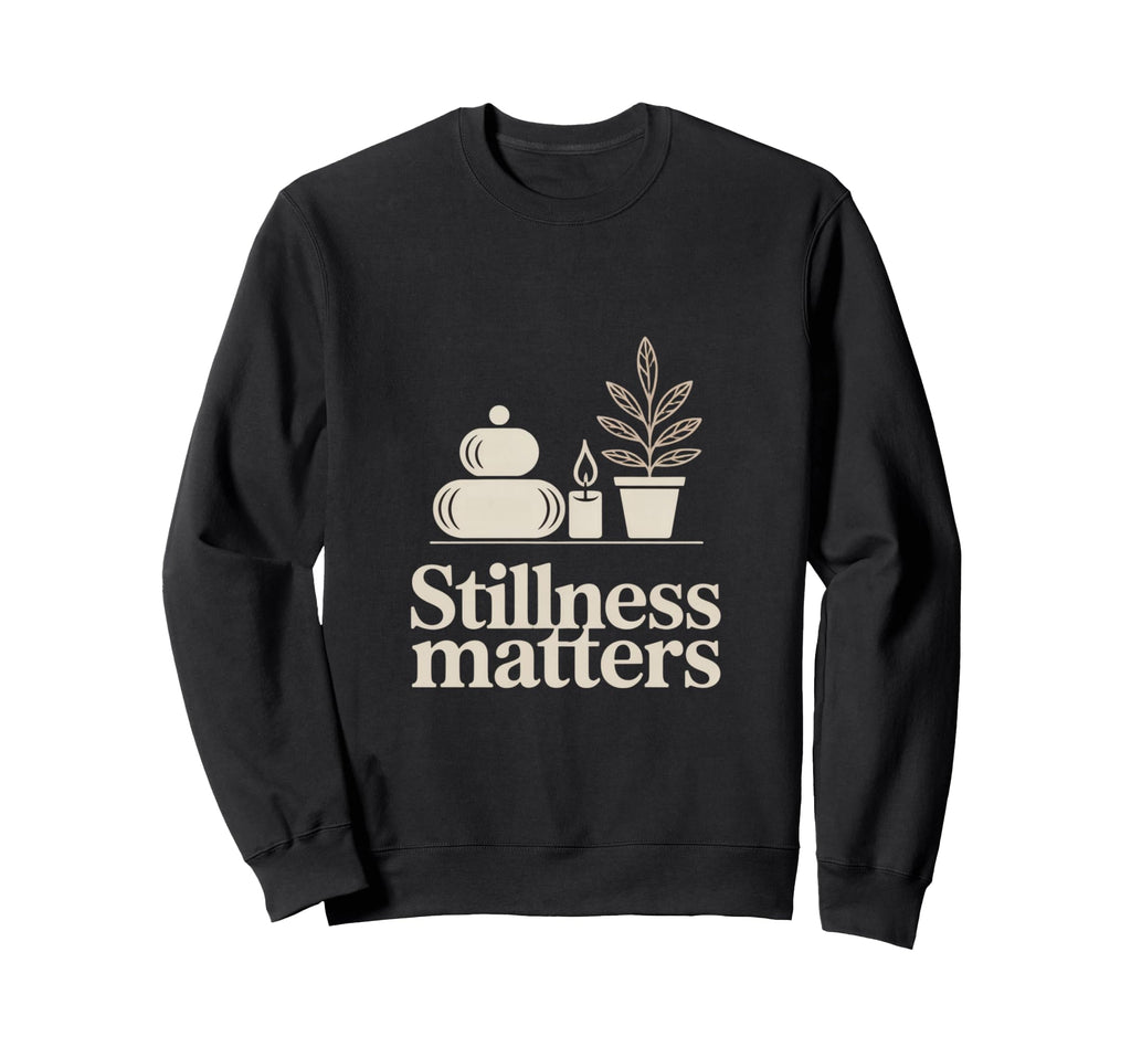 Stillness Matters Minimal Calm Sweatshirt - Custom Art Print Unisex - T-Shirt, Sweatshirt, Hoodie